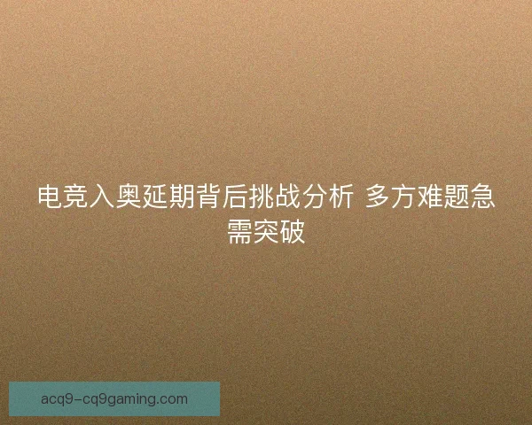 电竞入奥延期背后挑战分析 多方难题急需突破
